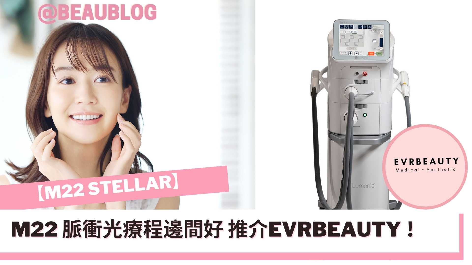 M22 Stellar 脈衝光療程邊間好2023 ︳比較激光醫美品牌EVRbeauty 3大賣點